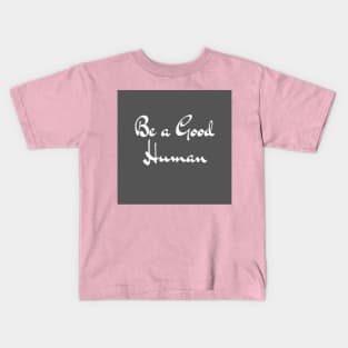 be a good human Kids T-Shirt